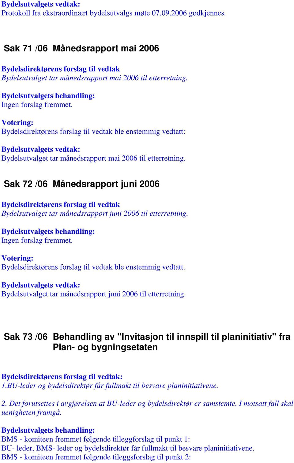 ble enstemmig vedtatt. Bydelsutvalget tar månedsrapport juni 2006 til etterretning. Sak 73 /06 Behandling av "Invitasjon til innspill til planinitiativ" fra Plan- og bygningsetaten : 1.