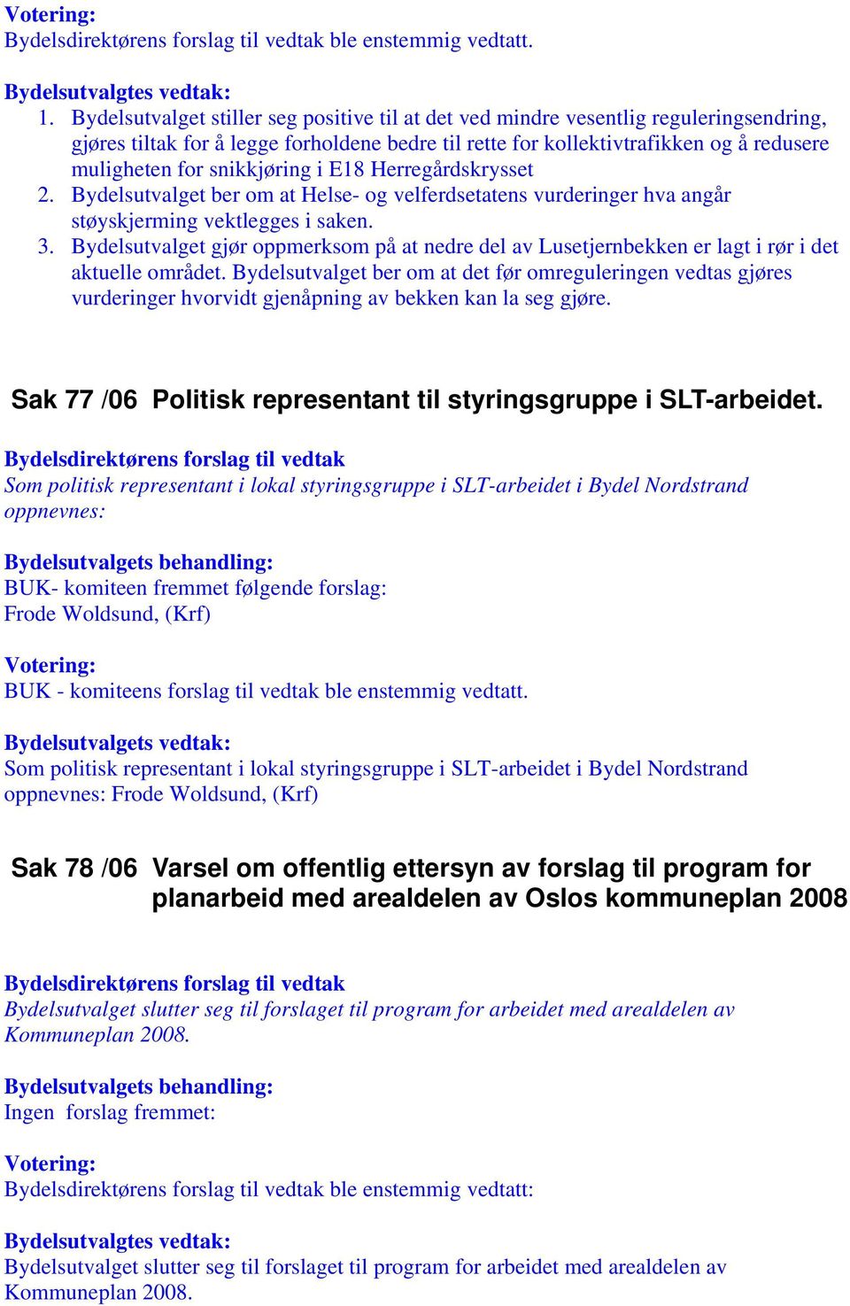 snikkjøring i E18 Herregårdskrysset 2. Bydelsutvalget ber om at Helse- og velferdsetatens vurderinger hva angår støyskjerming vektlegges i saken. 3.