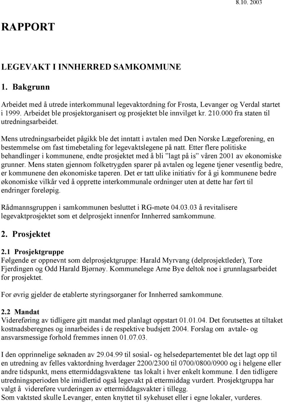 Mens utredningsarbeidet pågikk ble det inntatt i avtalen med Den Norske Lægeforening, en bestemmelse om fast timebetaling for legevaktslegene på natt.