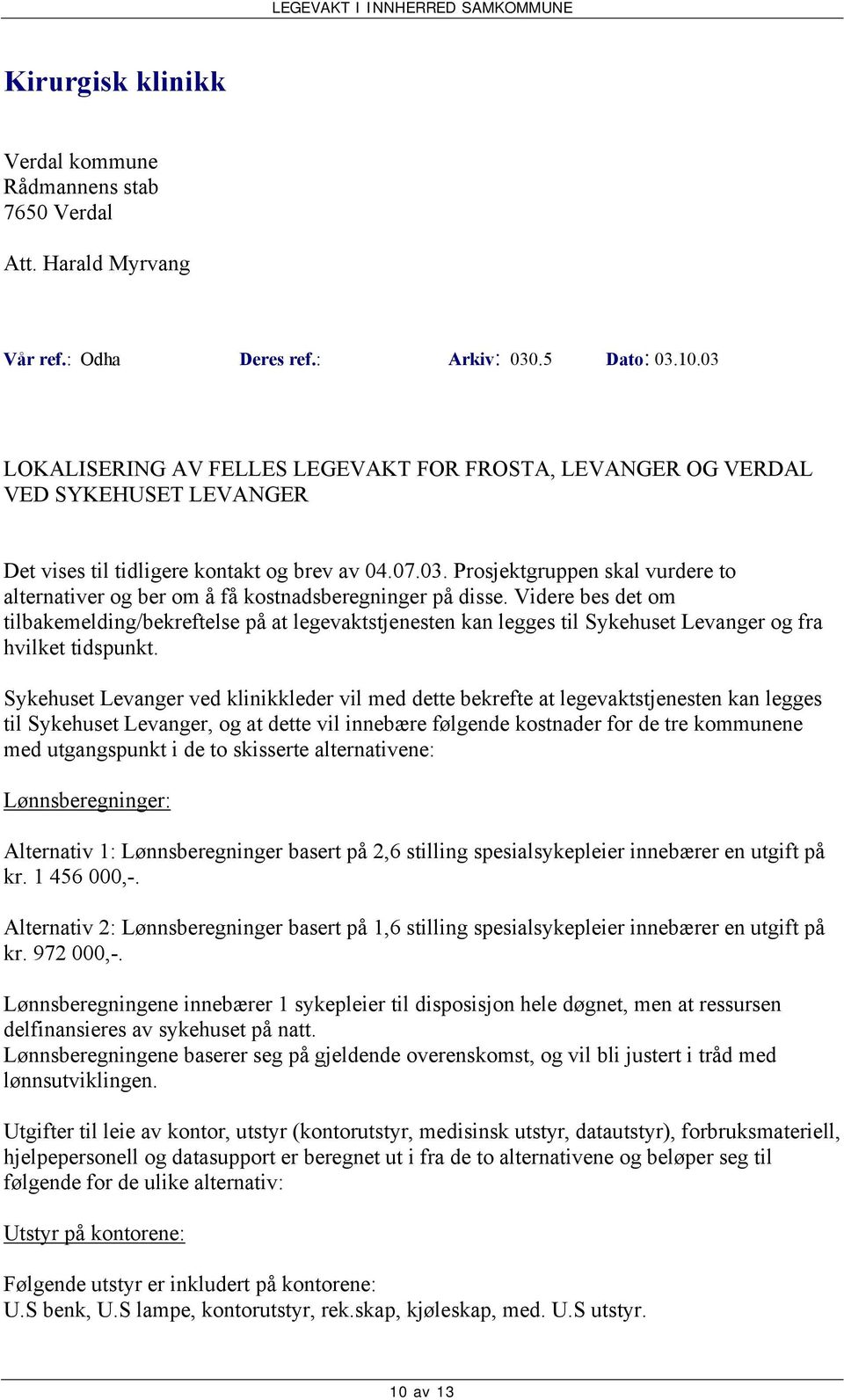 Videre bes det om tilbakemelding/bekreftelse på at legevaktstjenesten kan legges til Sykehuset Levanger og fra hvilket tidspunkt.