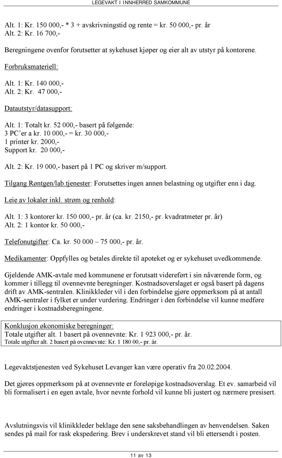 2000,- Support kr. 20 000,- Alt. 2: Kr. 19 000,- basert på 1 PC og skriver m/support. Tilgang Røntgen/lab.tjenester: Forutsettes ingen annen belastning og utgifter enn i dag. Leie av lokaler inkl.