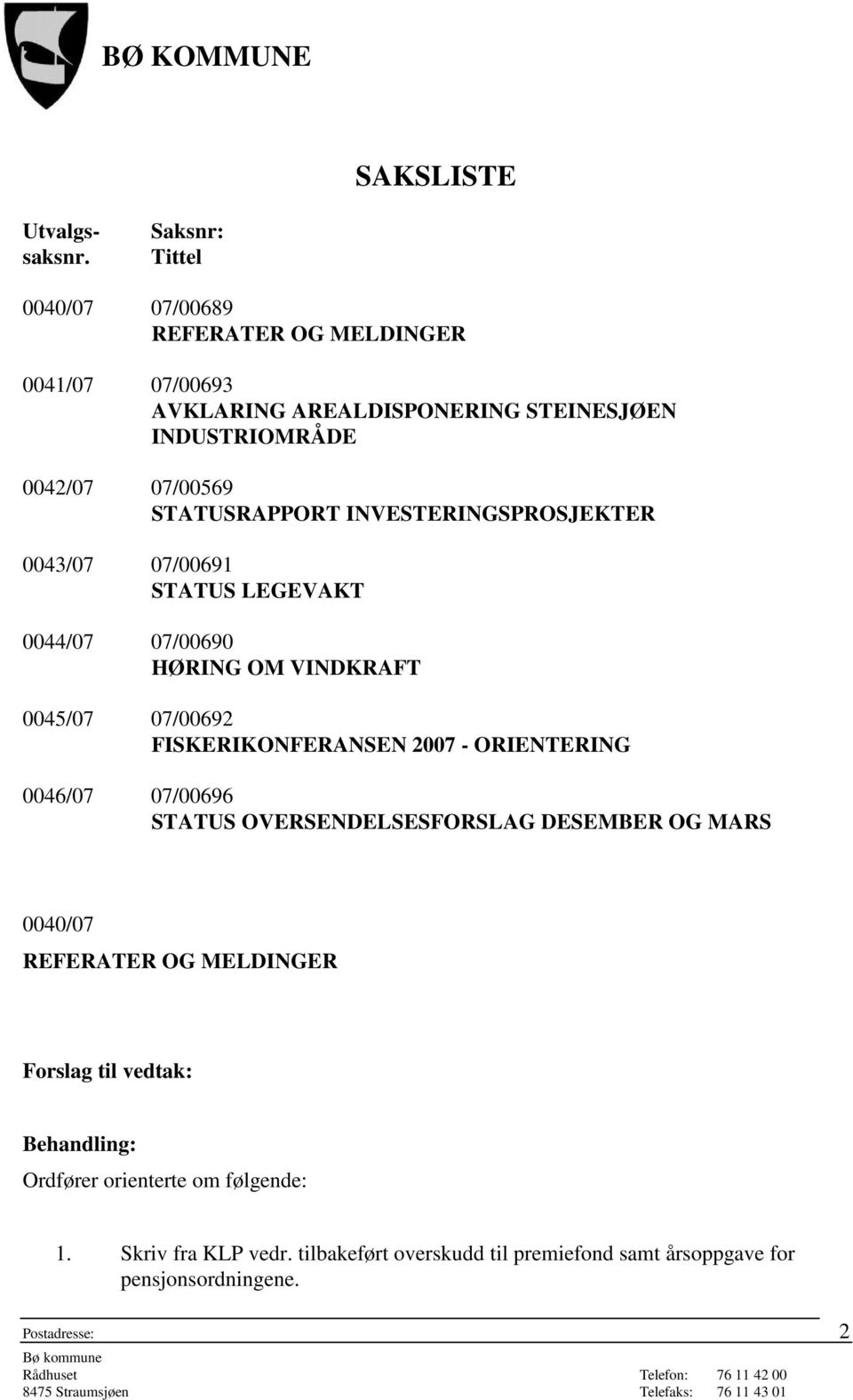 07/00569 STATUSRAPPORT INVESTERINGSPROSJEKTER 0043/07 07/00691 STATUS LEGEVAKT 0044/07 07/00690 HØRING OM VINDKRAFT 0045/07 07/00692