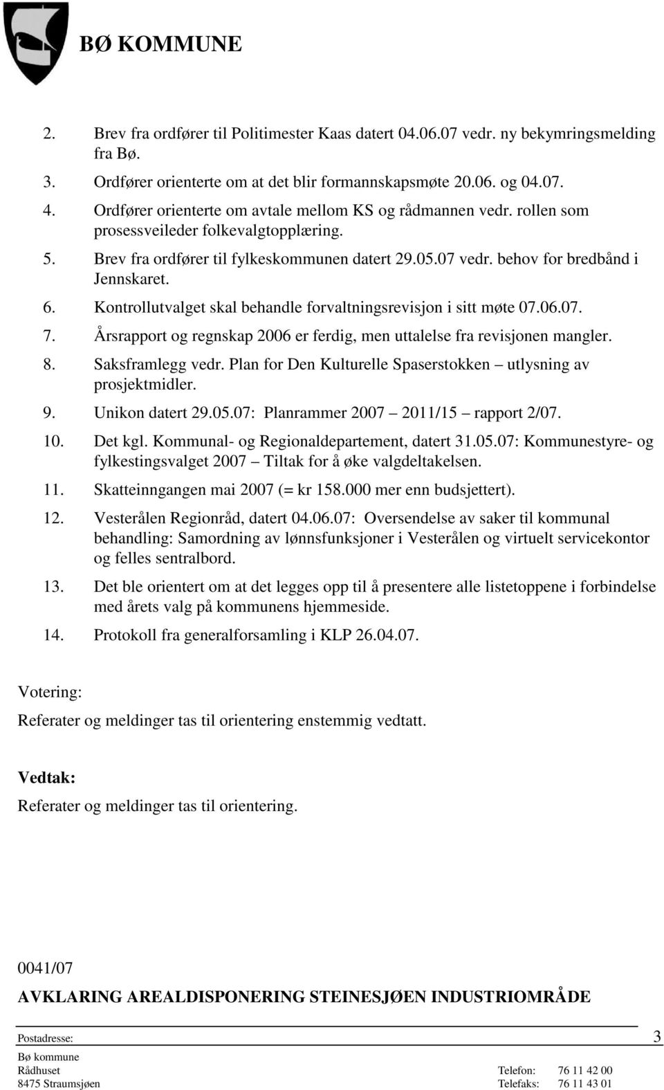 behov for bredbånd i Jennskaret. 6. Kontrollutvalget skal behandle forvaltningsrevisjon i sitt møte 07.06.07. 7. Årsrapport og regnskap 2006 er ferdig, men uttalelse fra revisjonen mangler. 8.