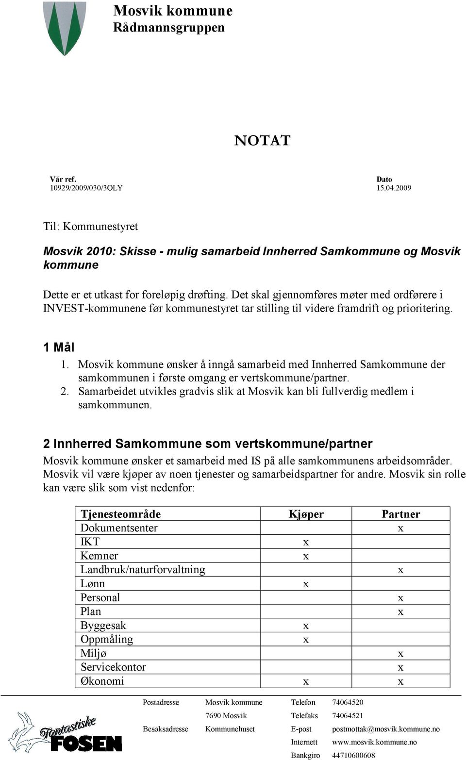 Mosvik kommune ønsker å inngå samarbeid med Innherred Samkommune der samkommunen i første omgang er vertskommune/partner. 2.