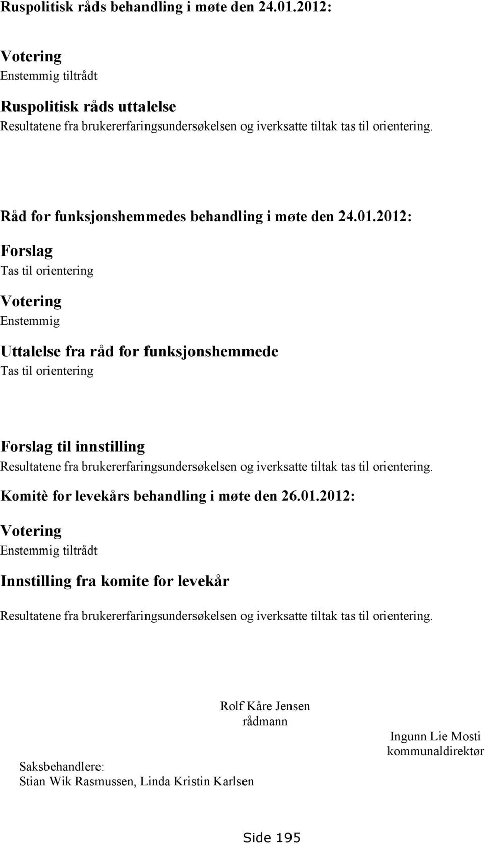 2012: Forslag Tas til orientering Votering Enstemmig Uttalelse fra råd for funksjonshemmede Tas til orientering Forslag til innstilling Resultatene fra brukererfaringsundersøkelsen og iverksatte