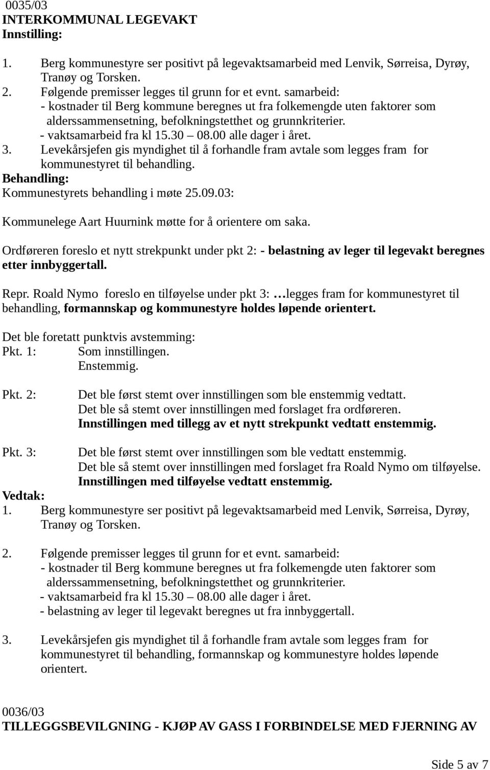 3. Levekårsjefen gis myndighet til å forhandle fram avtale som legges fram for kommunestyret til behandling. Kommunestyrets behandling i møte 25.09.