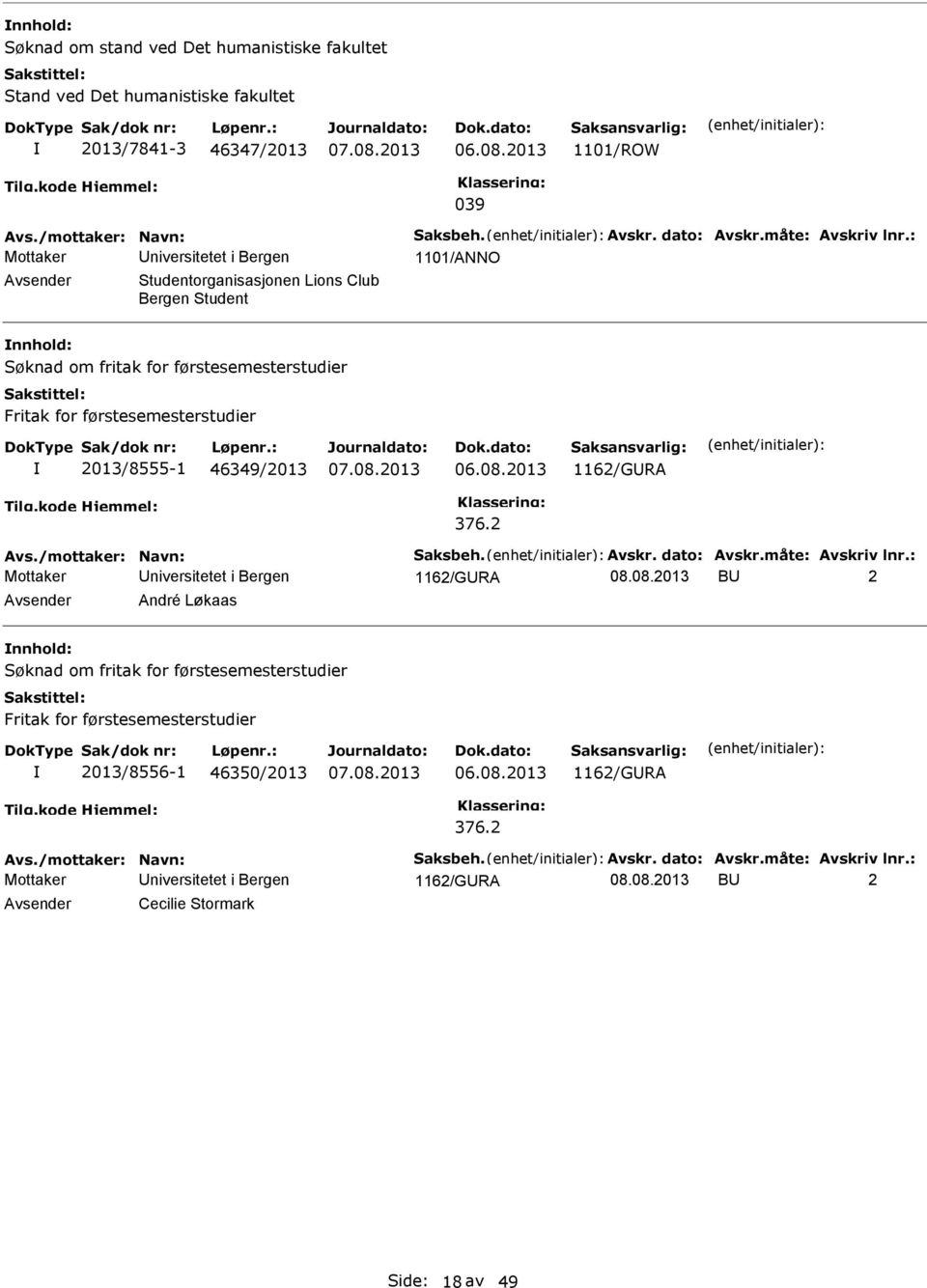 : 1101/ANNO Studentorganisasjonen Lions Club Bergen Student Søknad om fritak for førstesemesterstudier Fritak for førstesemesterstudier 2013/8555-1 46349/2013 1162/GRA 376.