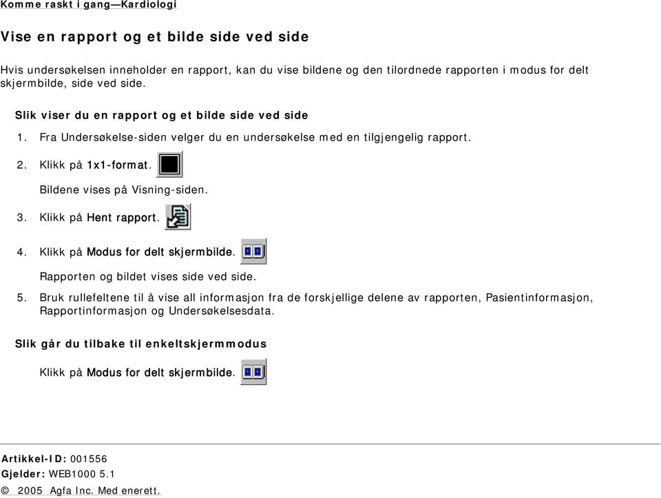 Bildene vises på Visning-siden. 3. Klikk på Hent rapport. 4. Klikk på Modus for delt skjermbilde. Rapporten og bildet vises side ved side. 5.