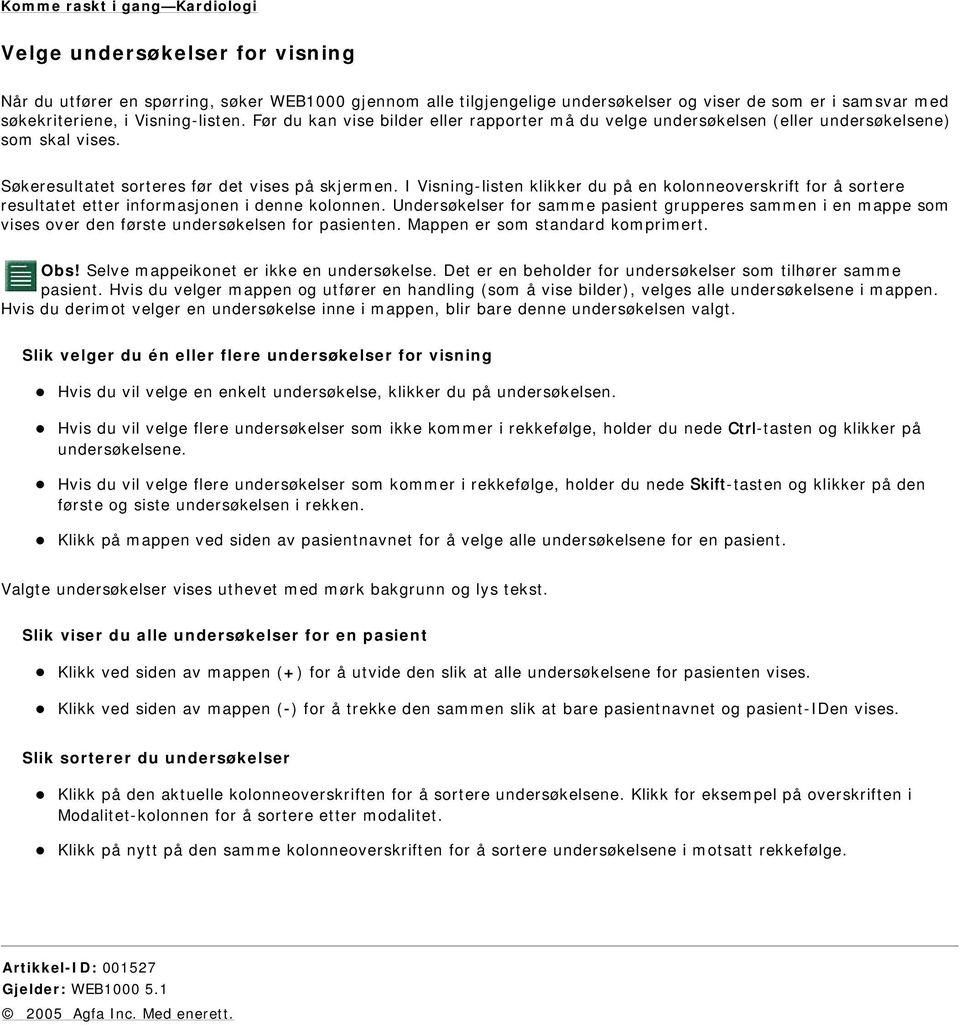 I Visning-listen klikker du på en kolonneoverskrift for å sortere resultatet etter informasjonen i denne kolonnen.