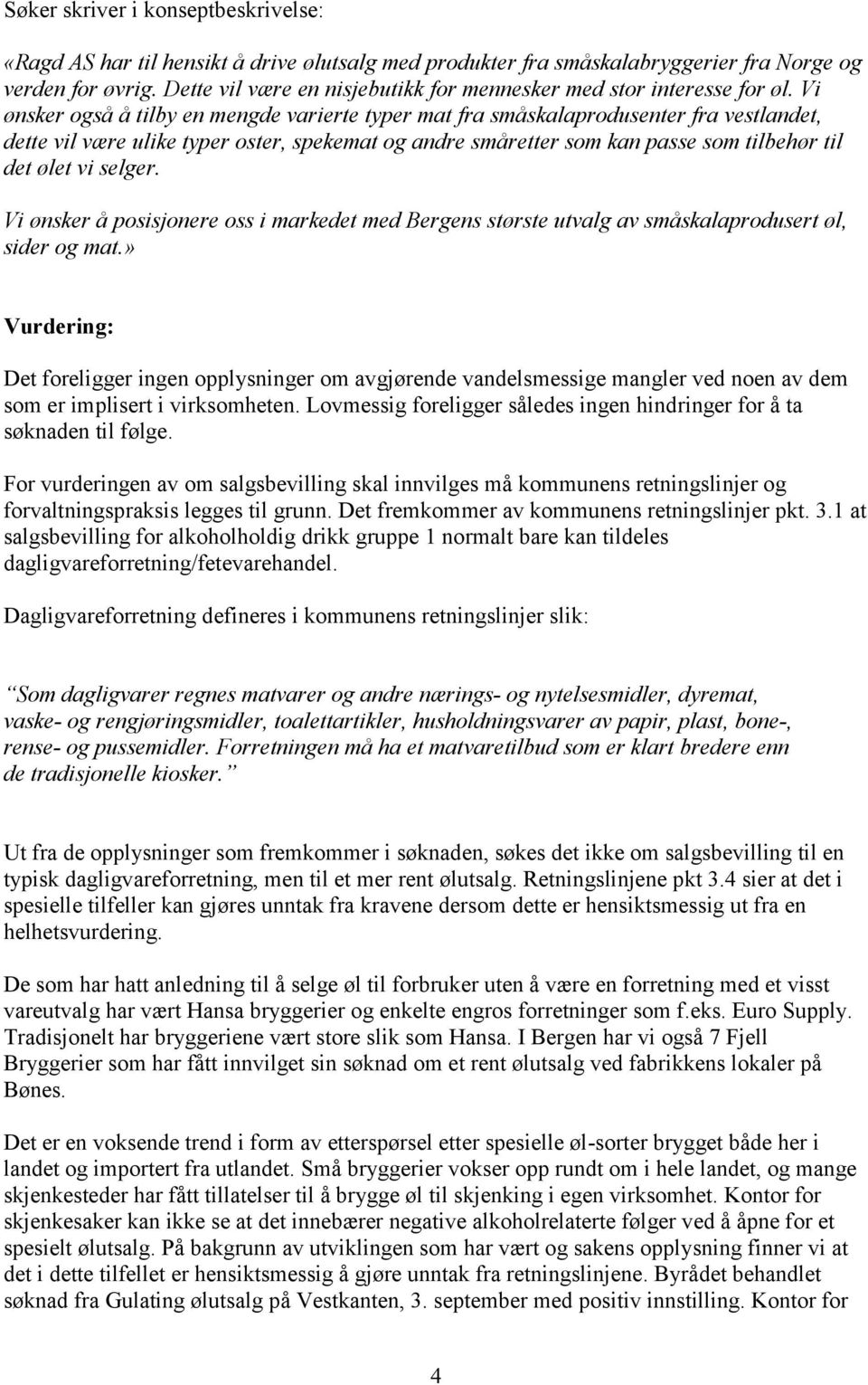 Vi ønsker også å tilby en mengde varierte typer mat fra småskalaprodusenter fra vestlandet, dette vil være ulike typer oster, spekemat og andre småretter som kan passe som tilbehør til det ølet vi