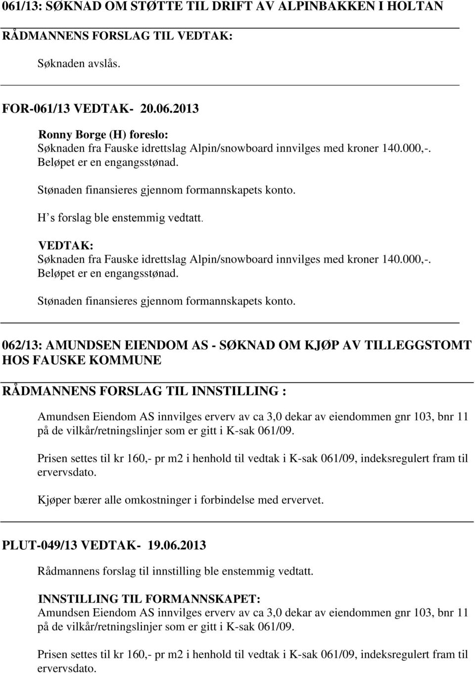 H s forslag ble enstemmig vedtatt. Søknaden fra Fauske idrettslag Alpin/snowboard innvilges med kroner 140.