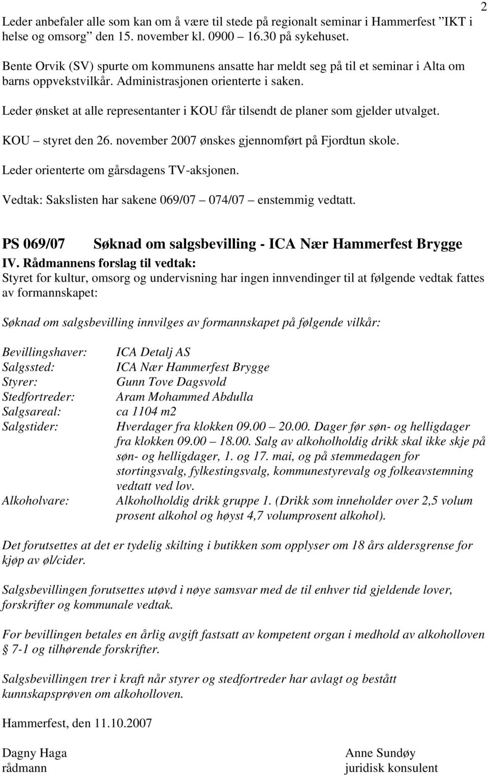 Leder ønsket at alle representanter i KOU får tilsendt de planer som gjelder utvalget. KOU styret den 26. november 2007 ønskes gjennomført på Fjordtun skole.