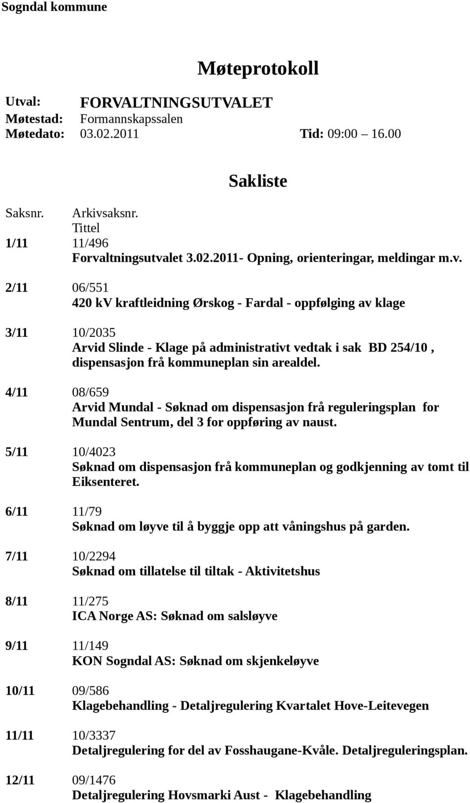 4/11 08/659 Arvid Mundal - Søknad om dispensasjon frå reguleringsplan for Mundal Sentrum, del 3 for oppføring av naust.