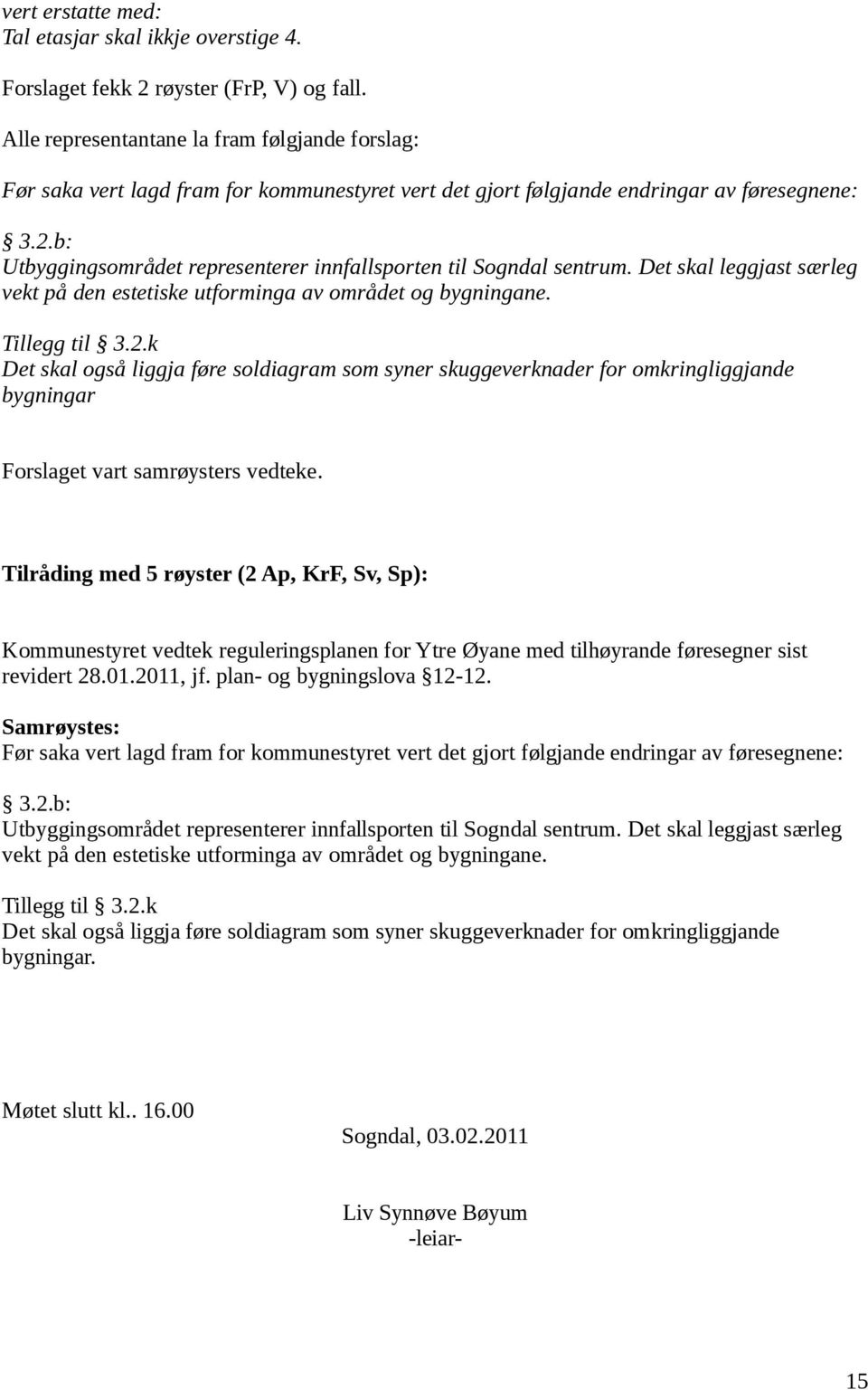 b: Utbyggingsområdet representerer innfallsporten til Sogndal sentrum. Det skal leggjast særleg vekt på den estetiske utforminga av området og bygningane. Tillegg til 3.2.