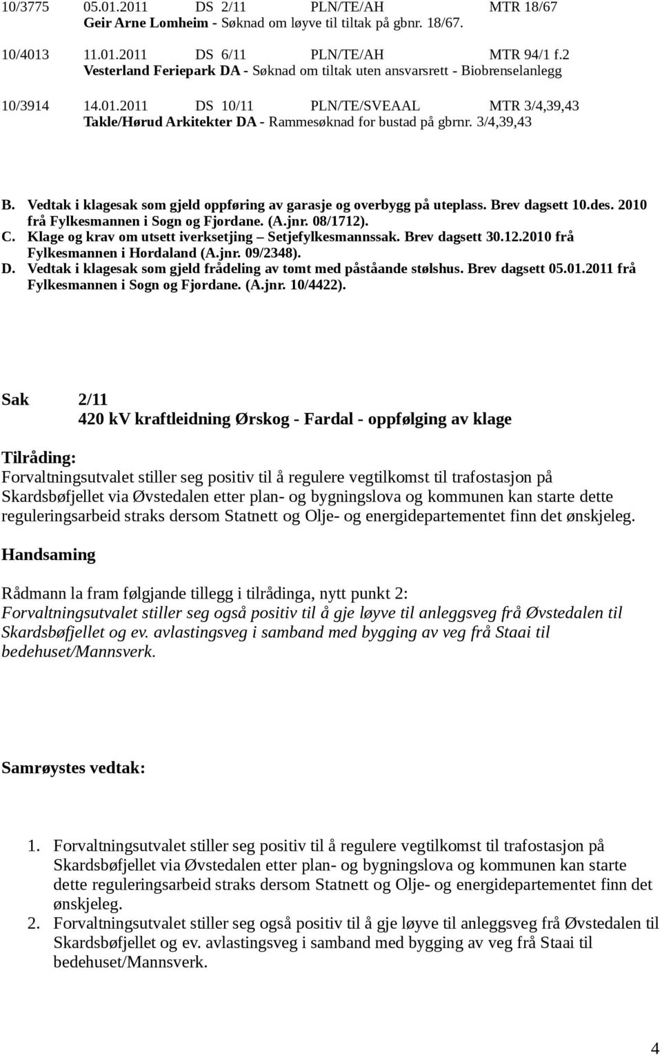 3/4,39,43 B. Vedtak i klagesak som gjeld oppføring av garasje og overbygg på uteplass. Brev dagsett 10.des. 2010 frå Fylkesmannen i Sogn og Fjordane. (A.jnr. 08/1712). C.