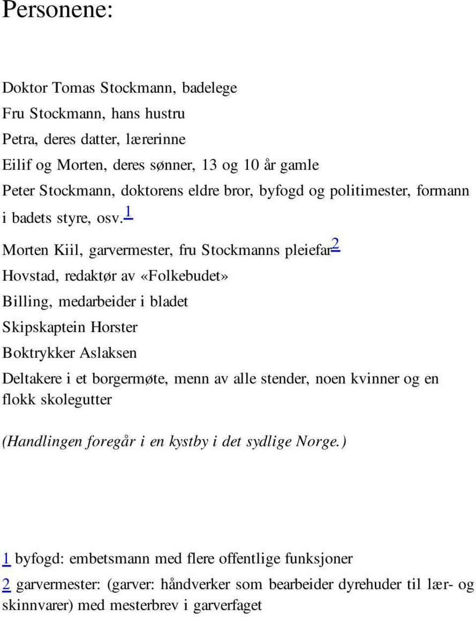 1 Morten Kiil, garvermester, fru Stockmanns pleiefar 2 Hovstad, redaktør av «Folkebudet» Billing, medarbeider i bladet Skipskaptein Horster Boktrykker Aslaksen Deltakere i et