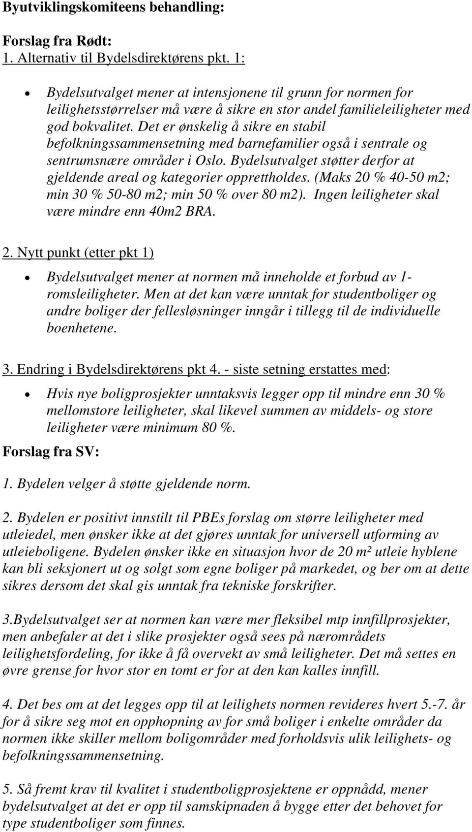 Det er ønskelig å sikre en stabil befolkningssammensetning med barnefamilier også i sentrale og sentrumsnære områder i Oslo.