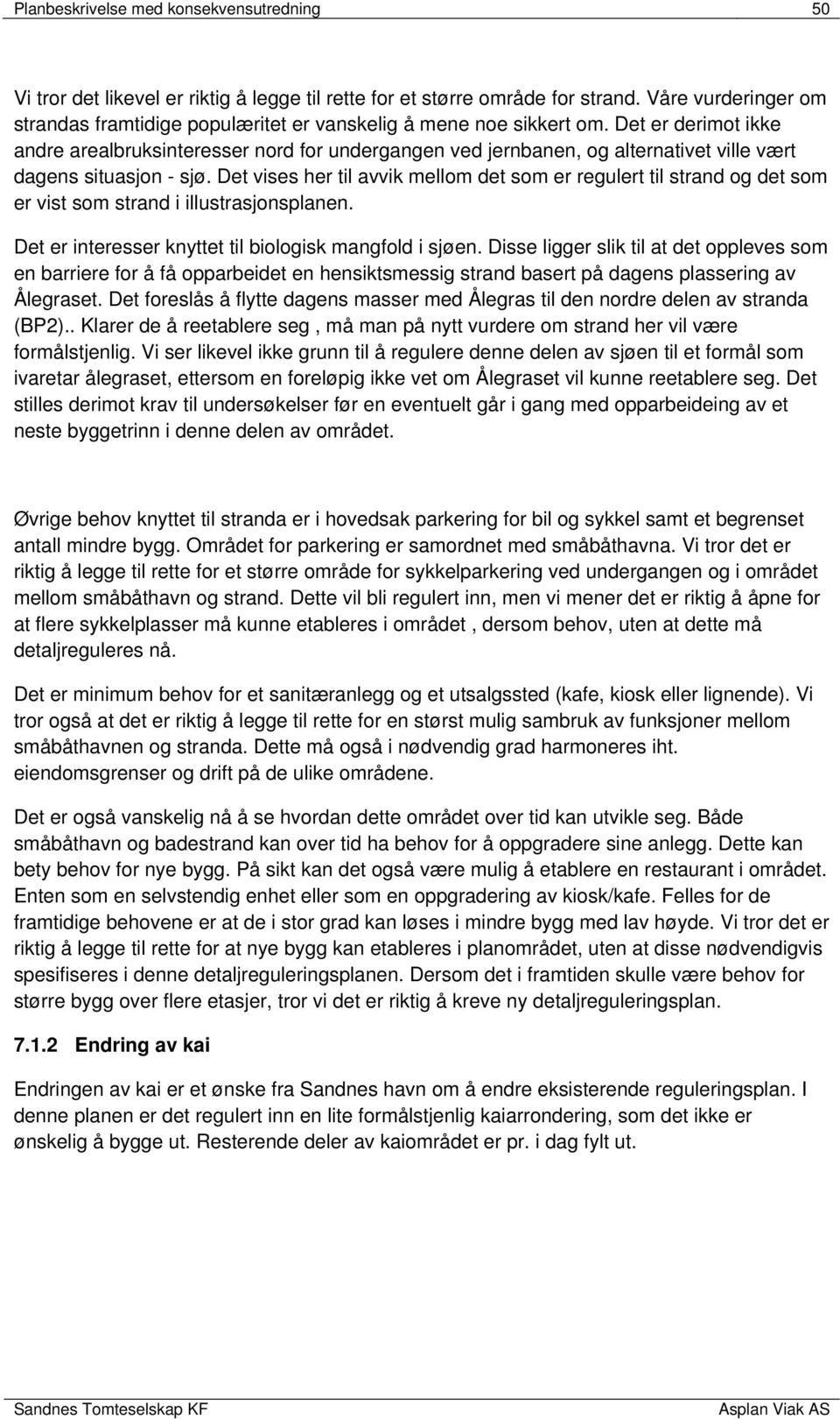 Det er derimot ikke andre arealbruksinteresser nord for undergangen ved jernbanen, og alternativet ville vært dagens situasjon - sjø.