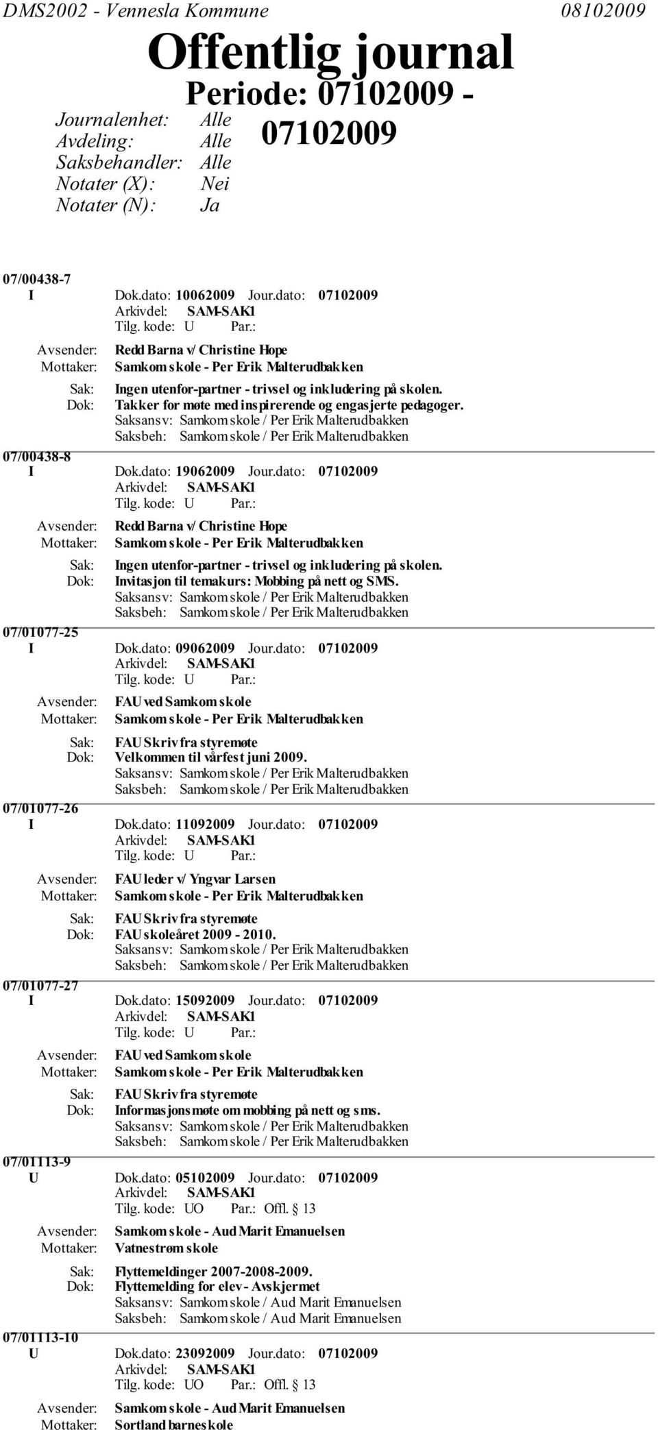 07/00438-8 I Dok.dato: 19062009 Jour.dato: Redd Barna v/ Christine Hope Samkom skole - Per Erik Malterudbakken Ingen utenfor-partner - trivsel og inkludering på skolen.