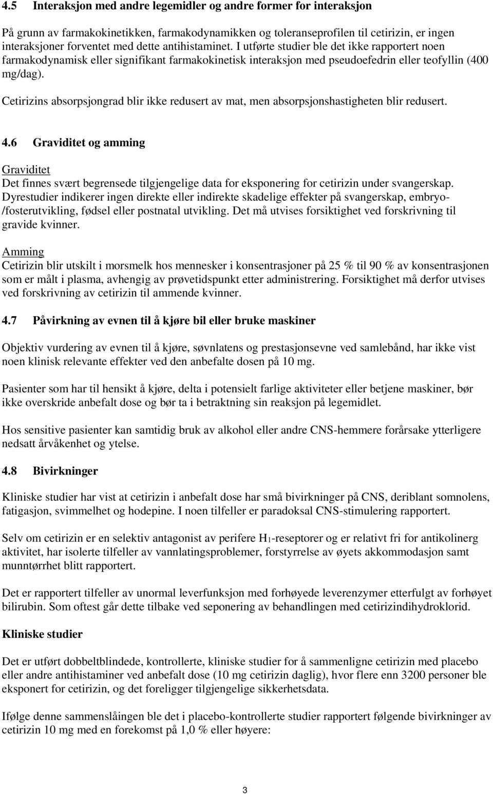 Cetirizins absorpsjongrad blir ikke redusert av mat, men absorpsjonshastigheten blir redusert. 4.