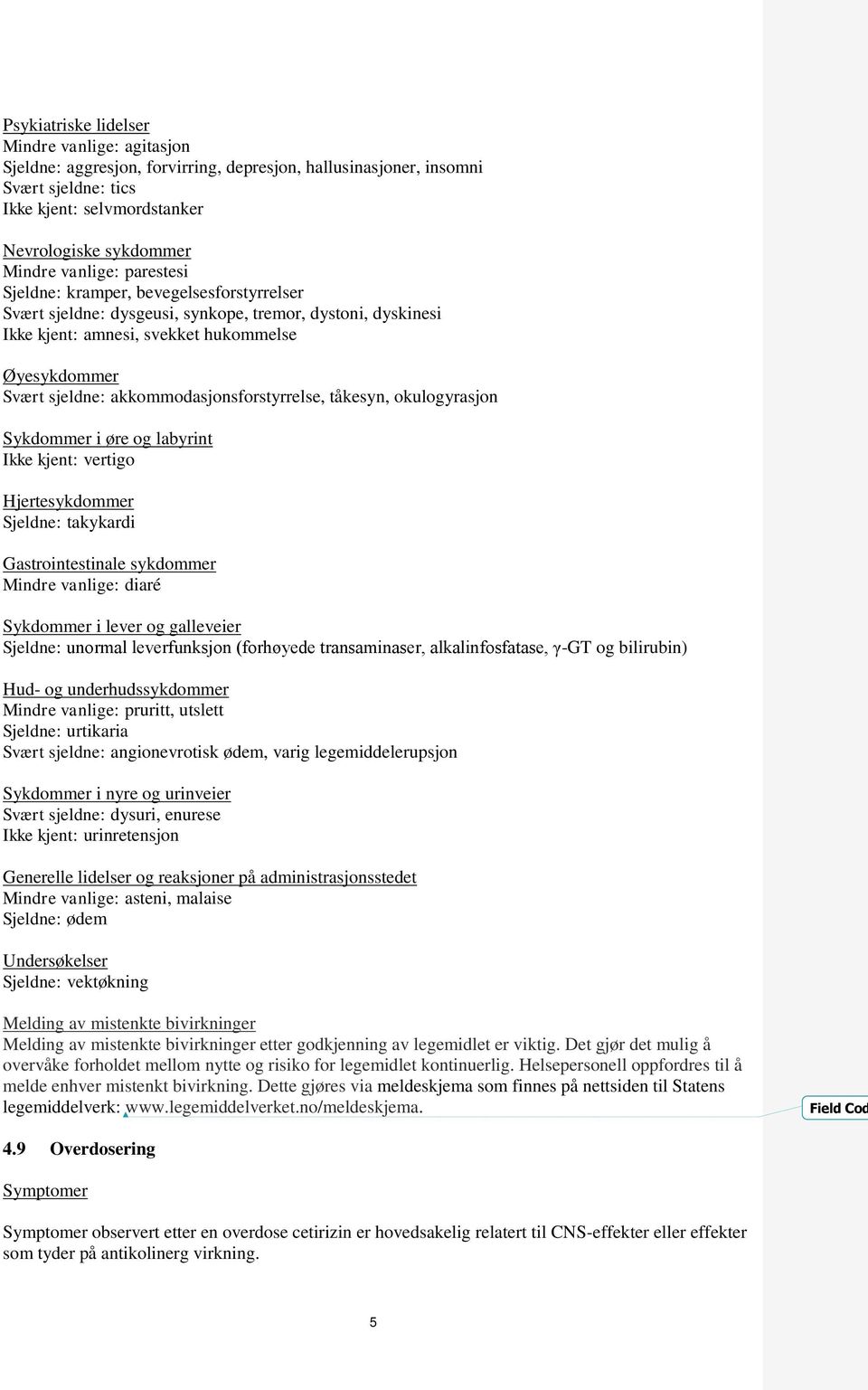 akkommodasjonsforstyrrelse, tåkesyn, okulogyrasjon Sykdommer i øre og labyrint Ikke kjent: vertigo Hjertesykdommer Sjeldne: takykardi Gastrointestinale sykdommer Mindre vanlige: diaré Sykdommer i