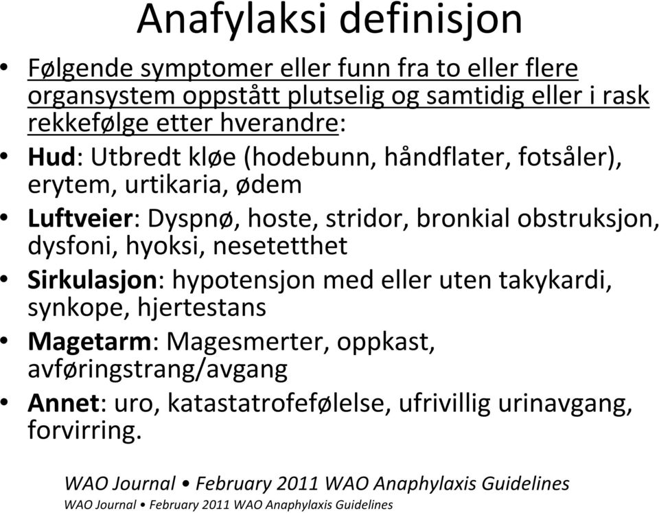 hyoksi, nesetetthet Sirkulasjon: hypotensjon med eller uten takykardi, synkope, hjertestans Magetarm: Magesmerter, oppkast, avføringstrang/avgang Annet: