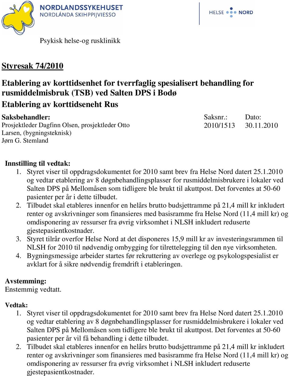 Styret viser til oppdragsdokumentet for 2010 samt brev fra Helse Nord datert 25.1.2010 og vedtar etablering av 8 døgnbehandlingsplasser for rusmiddelmisbrukere i lokaler ved Salten DPS på Mellomåsen som tidligere ble brukt til akuttpost.