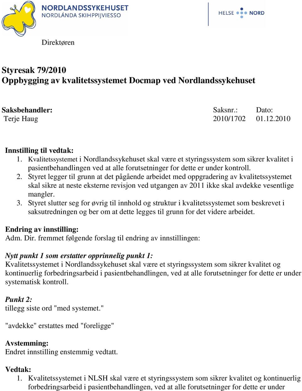 Styret legger til grunn at det pågående arbeidet med oppgradering av kvalitetssystemet skal sikre at neste eksterne revisjon ved utgangen av 2011 ikke skal avdekke vesentlige mangler. 3.