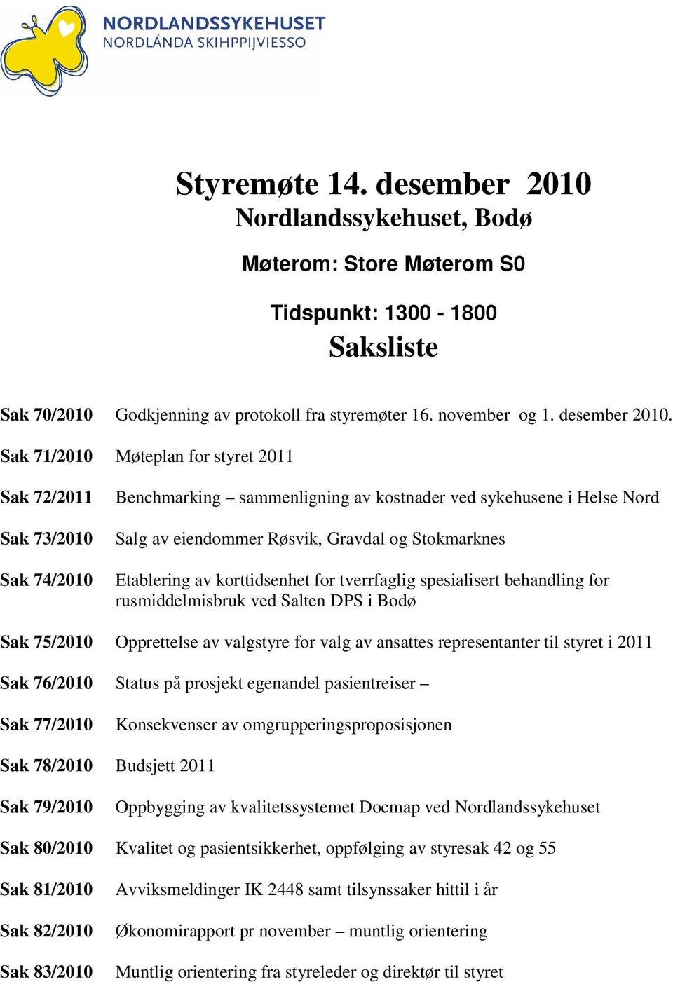 Sak 71/2010 Møteplan for styret 2011 Sak 72/2011 Sak 73/2010 Sak 74/2010 Benchmarking sammenligning av kostnader ved sykehusene i Helse Nord Salg av eiendommer Røsvik, Gravdal og Stokmarknes