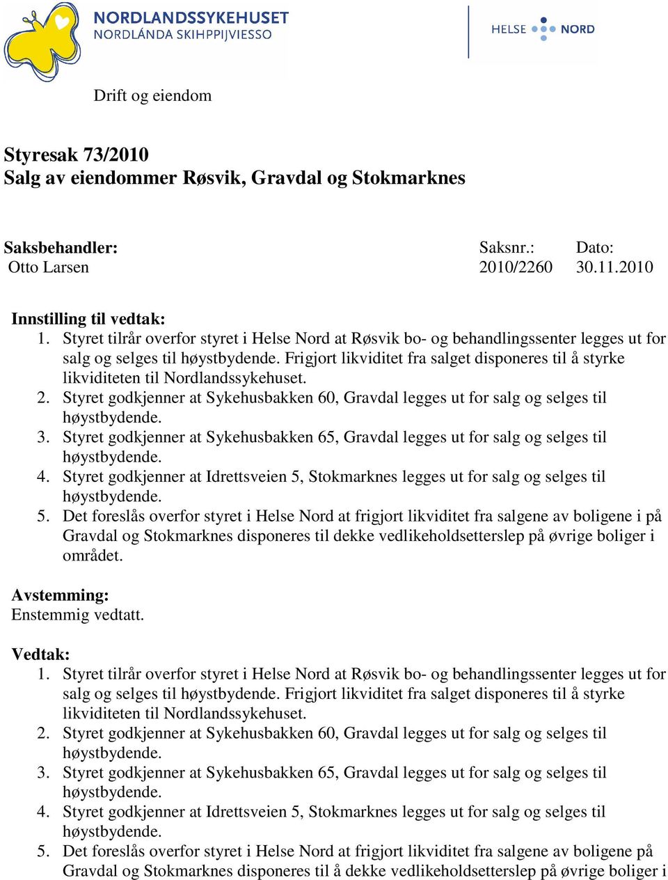 Frigjort likviditet fra salget disponeres til å styrke likviditeten til Nordlandssykehuset. 2. Styret godkjenner at Sykehusbakken 60, Gravdal legges ut for salg og selges til høystbydende. 3.