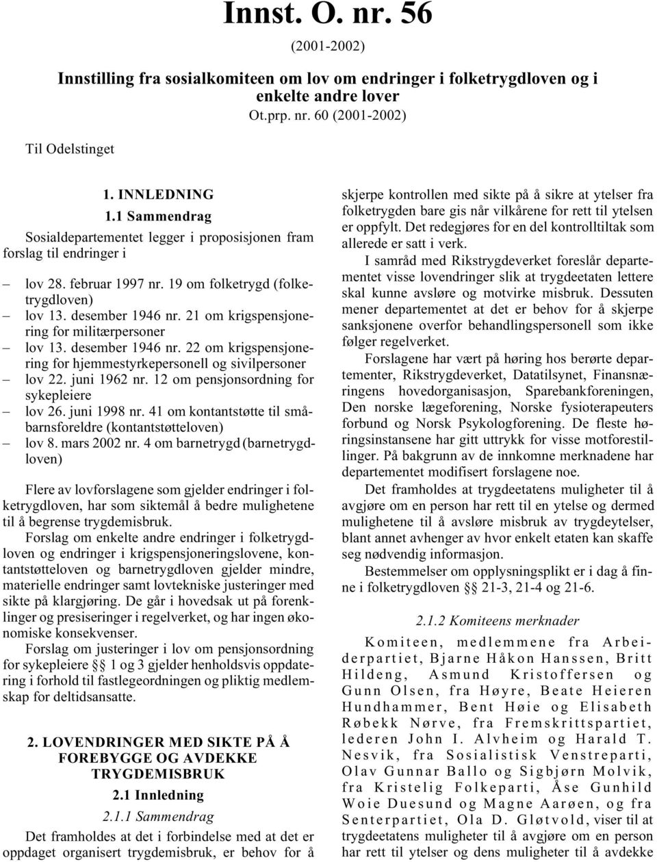 21 om krigspensjonering for militærpersoner lov 13. desember 1946 nr. 22 om krigspensjonering for hjemmestyrkepersonell og sivilpersoner lov 22. juni 1962 nr.