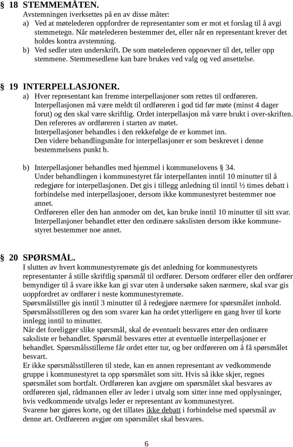 Stemmesedlene kan bare brukes ved valg og ved ansettelse. 19 INTERPELLASJONER. a) Hver representant kan fremme interpellasjoner som rettes til ordføreren.