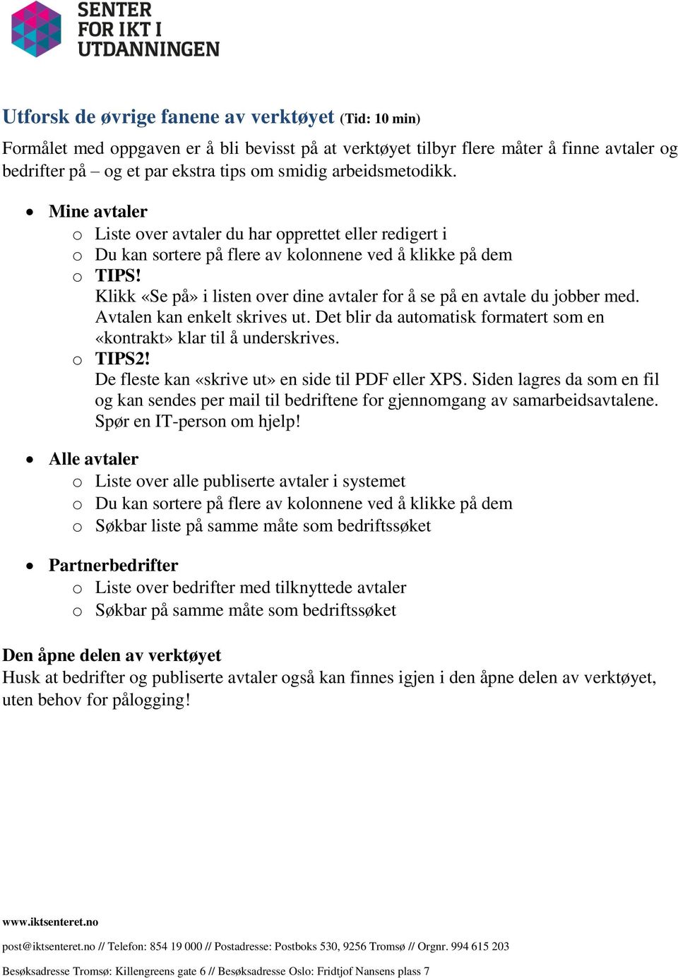 Klikk «Se på» i listen over dine avtaler for å se på en avtale du jobber med. Avtalen kan enkelt skrives ut. Det blir da automatisk formatert som en «kontrakt» klar til å underskrives. o TIPS2!