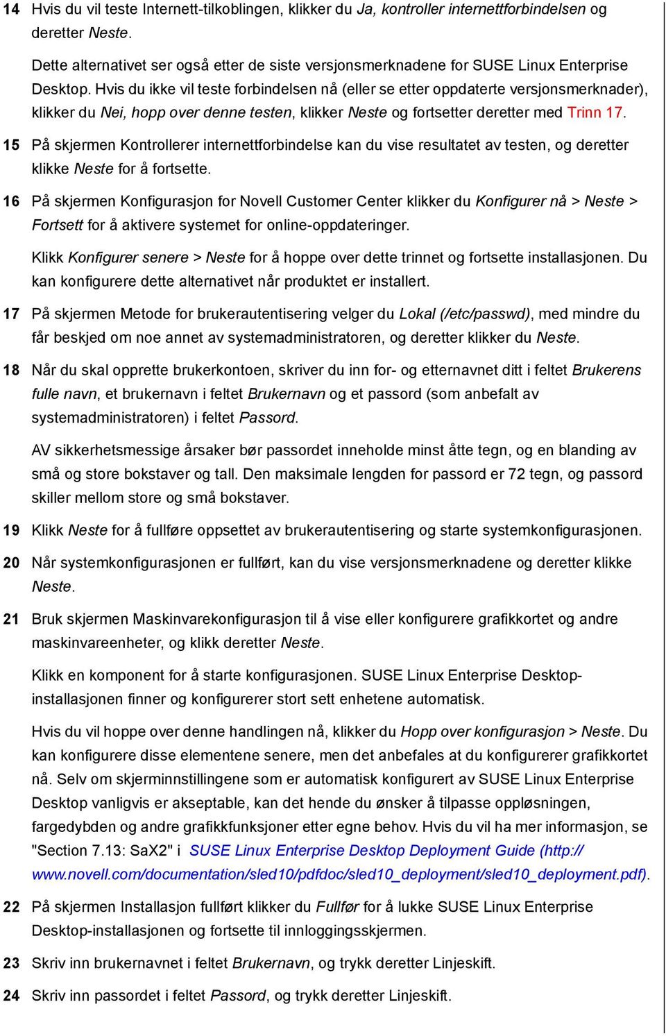 15 På skjermen Kontrollerer internettforbindelse kan du vise resultatet av testen, og deretter klikke Neste for å fortsette.