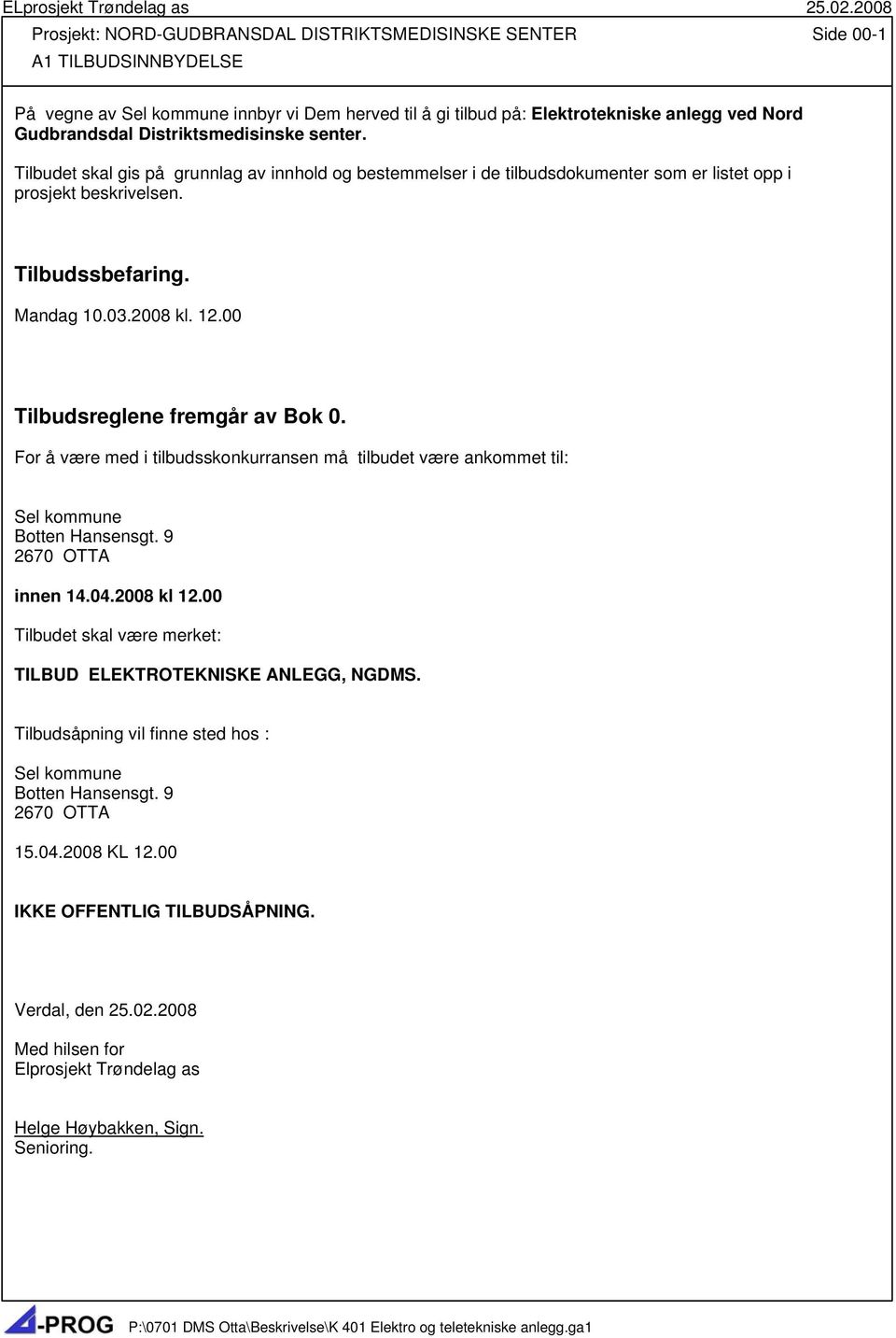 00 Tilbudsreglene fremgår av Bok 0. For å være med i tilbudsskonkurransen må tilbudet være ankommet til: Sel kommune Botten Hansensgt. 9 2670 OTTA innen 14.04.2008 kl 12.