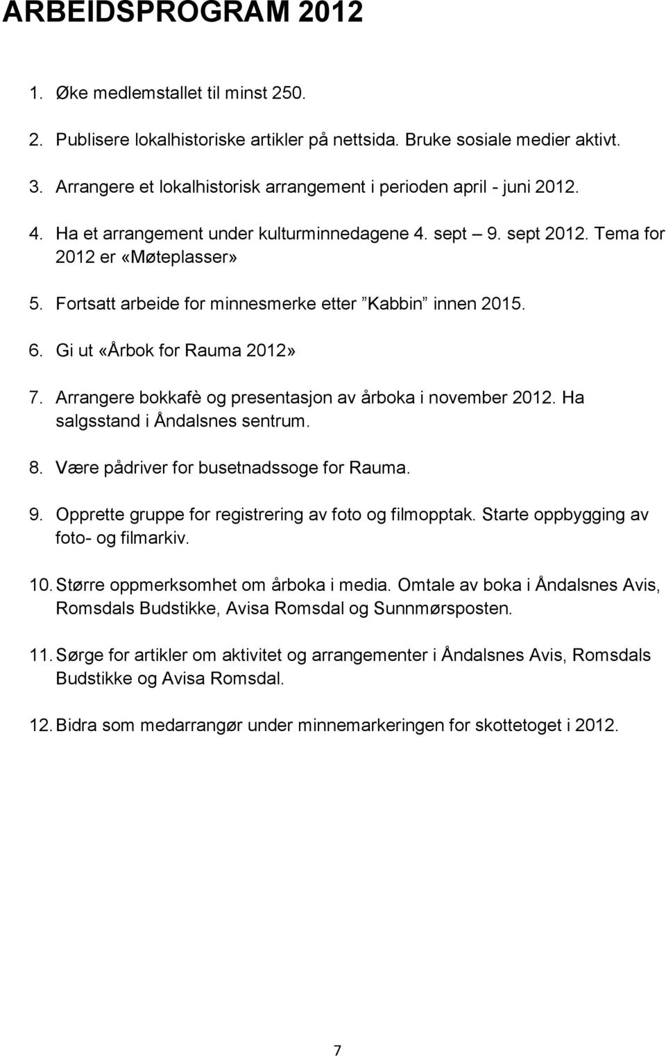 Fortsatt arbeide for minnesmerke etter Kabbin innen 2015. 6. Gi ut «Årbok for Rauma 2012» 7. Arrangere bokkafè og presentasjon av årboka i november 2012. Ha salgsstand i Åndalsnes sentrum. 8.