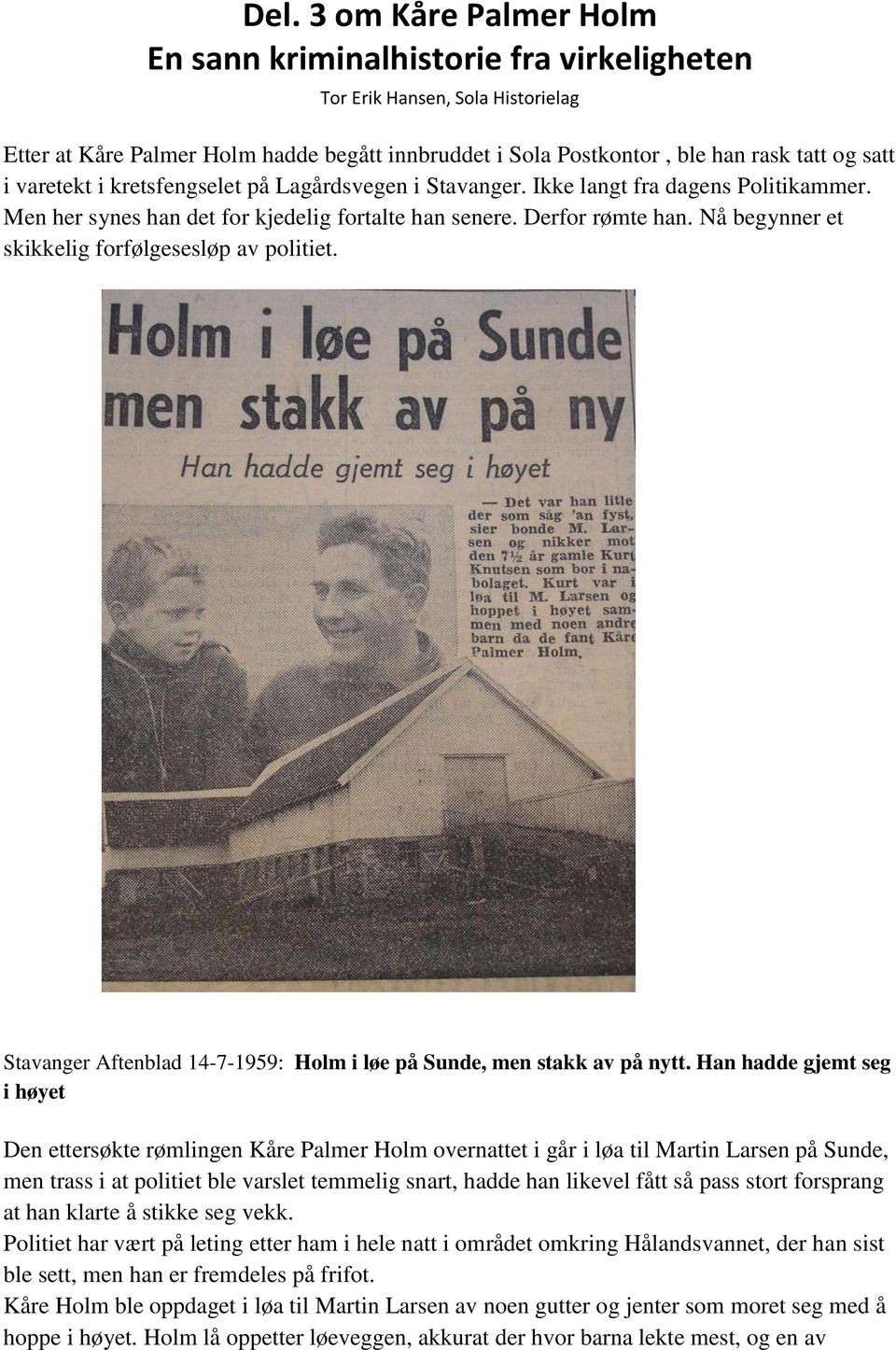 Nå begynner et skikkelig forfølgesesløp av politiet. Stavanger Aftenblad 14-7-1959: Holm i løe på Sunde, men stakk av på nytt.