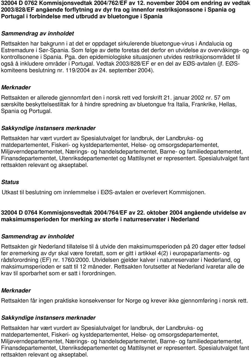 bakgrunn i at det er oppdaget sirkulerende bluetongue-virus i Andalucia og Estremadure i Sør-Spania. Som følge av dette foretas det derfor en utvidelse av overvåkings- og kontrollsonene i Spania. Pga.