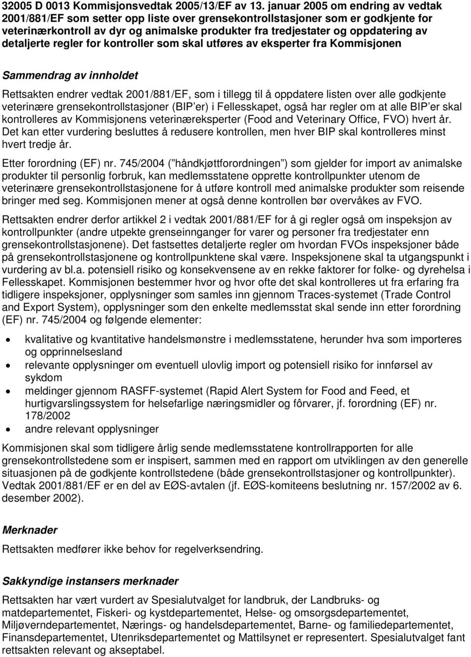 detaljerte regler for kontroller som skal utføres av eksperter fra Kommisjonen Rettsakten endrer vedtak 2001/881/EF, som i tillegg til å oppdatere listen over alle godkjente veterinære