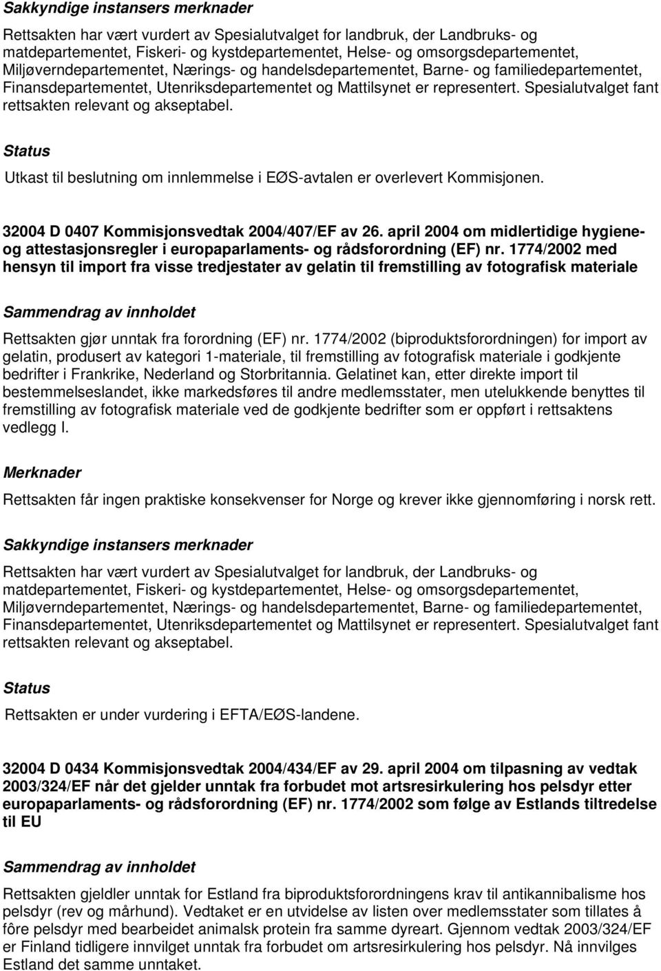 32004 D 0407 Kommisjonsvedtak 2004/407/EF av 26. april 2004 om midlertidige hygieneog attestasjonsregler i europaparlaments- og rådsforordning (EF) nr.