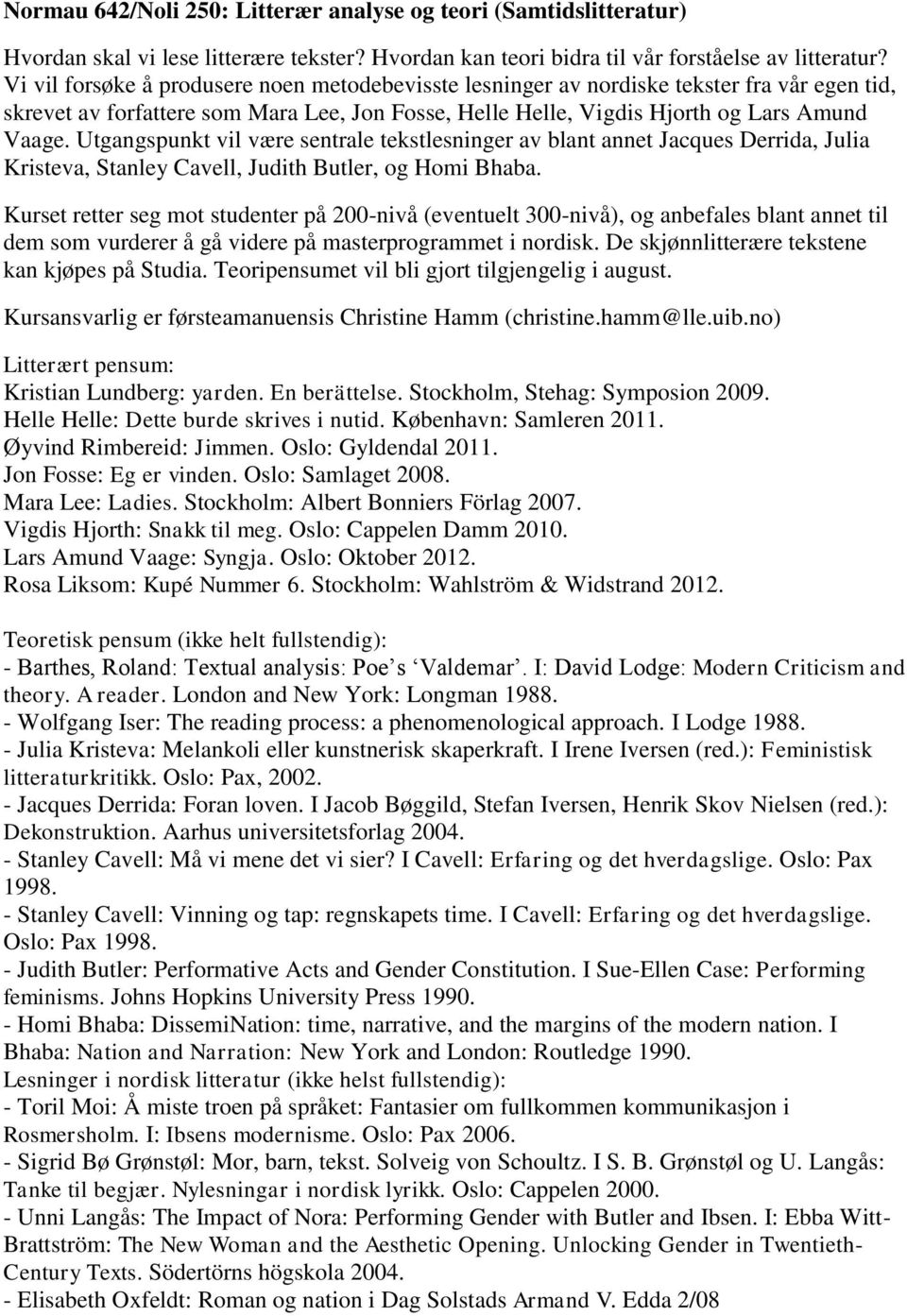 Utgangspunkt vil være sentrale tekstlesninger av blant annet Jacques Derrida, Julia Kristeva, Stanley Cavell, Judith Butler, og Homi Bhaba.