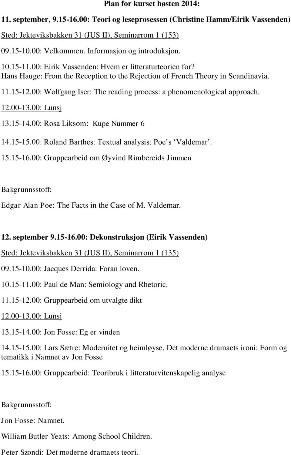 00: Wolfgang Iser: The reading process: a phenomenological approach. 13.15-14.00: Rosa Liksom: Kupe Nummer 6 14.15-15.00: Roland Barthes: Textual analysis: Poe s Valdemar. 15.15-16.