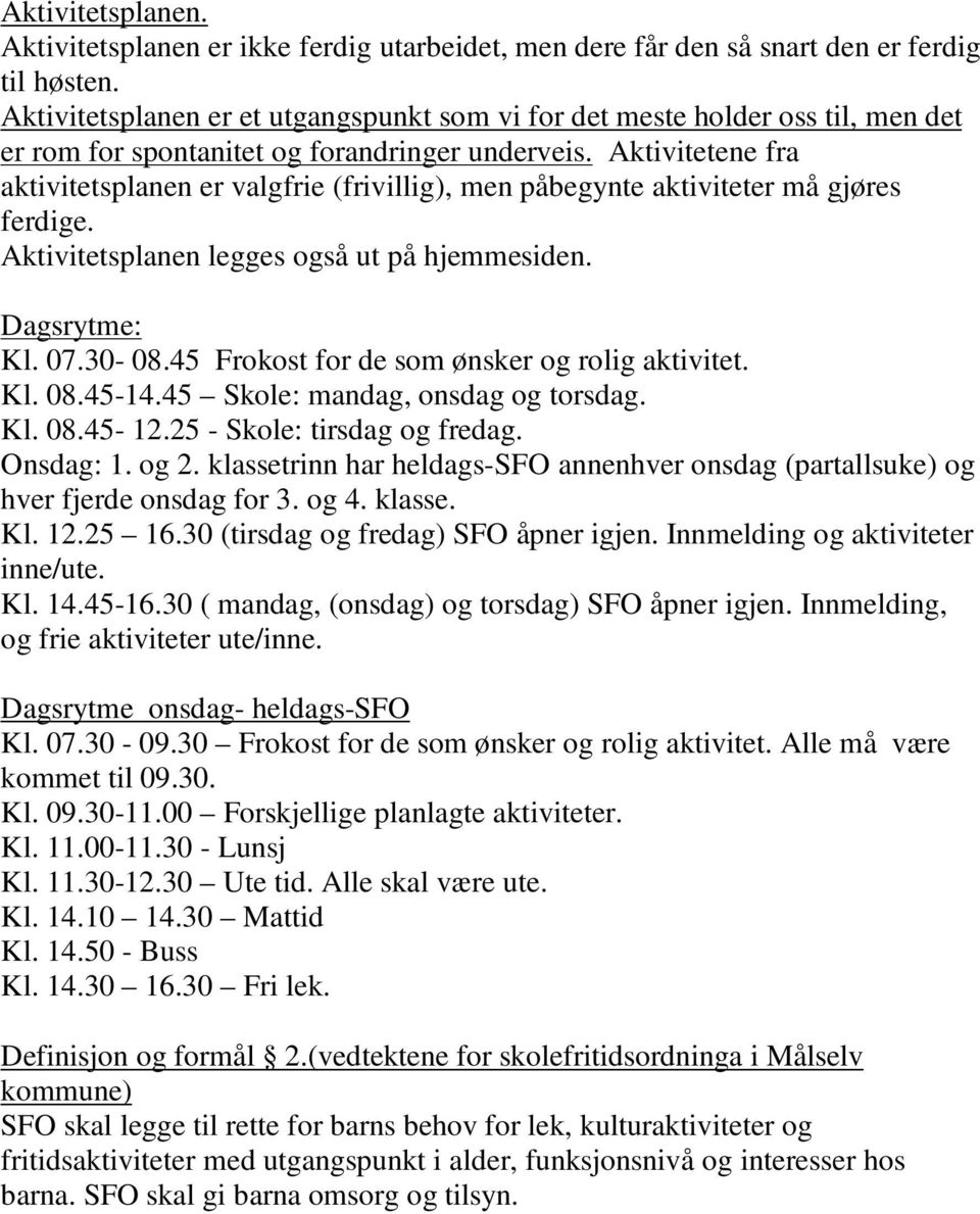 Aktivitetene fra aktivitetsplanen er valgfrie (frivillig), men påbegynte aktiviteter må gjøres ferdige. Aktivitetsplanen legges også ut på hjemmesiden. Dagsrytme: Kl. 07.30-08.