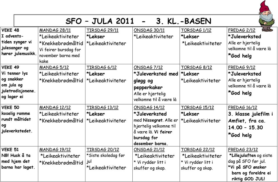 og lager ei MANDAG 5/12 TIRSDAG 6/12 ONSDAG 7/12 med gløgg og pepperkaker TORSDAG 8/12 FREDAG 9/12 VEKE 50 koselig ramme rundt måltidet og juleverkstedet.