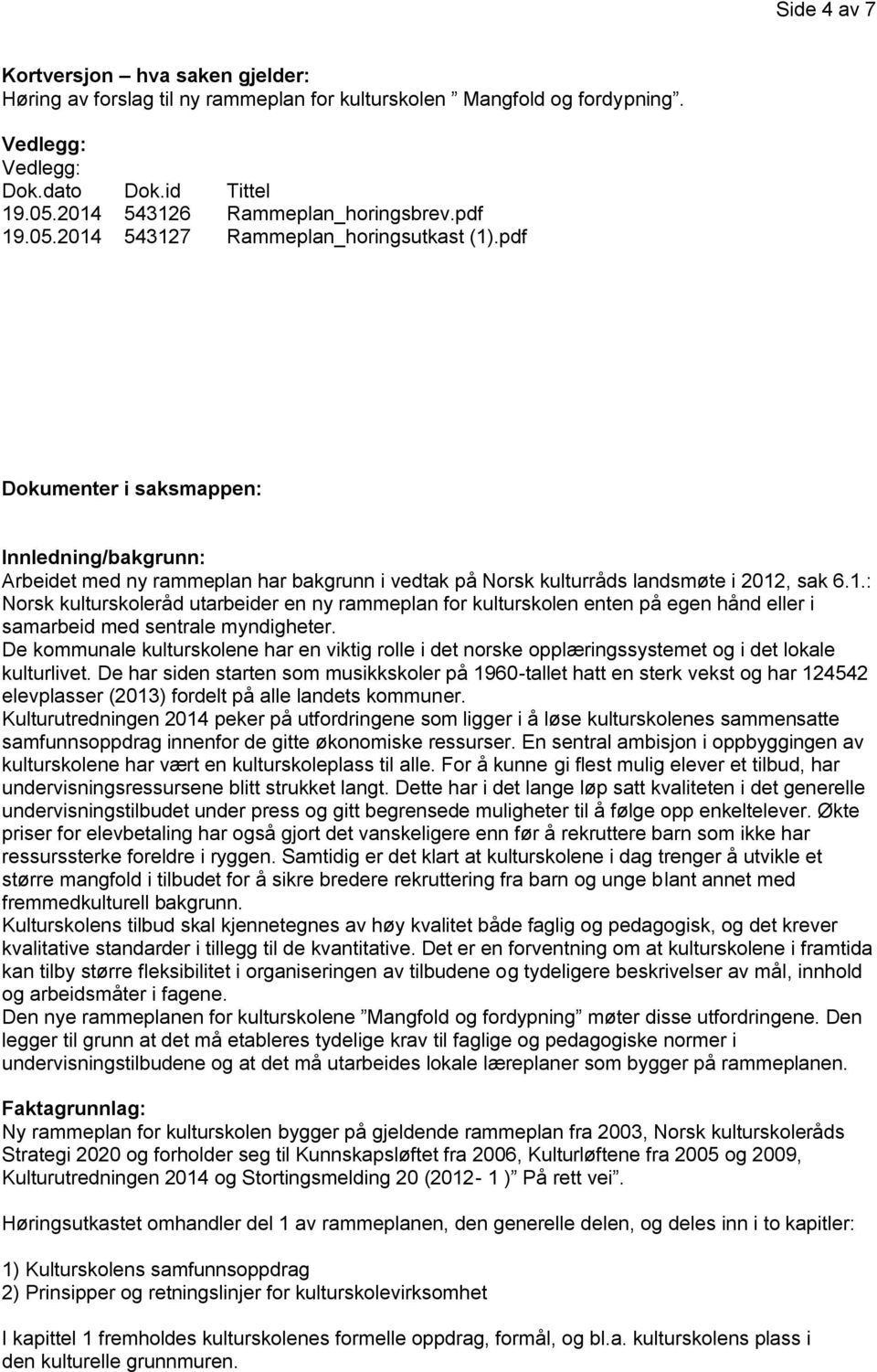 De kommunale kulturskolene har en viktig rolle i det norske opplæringssystemet og i det lokale kulturlivet.