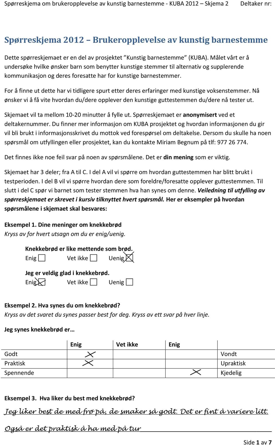 For å finne ut dette har vi tidligere spurt etter deres erfaringer med kunstige voksenstemmer. Nå ønsker vi å få vite hvordan du/dere opplever den kunstige guttestemmen du/dere nå tester ut.