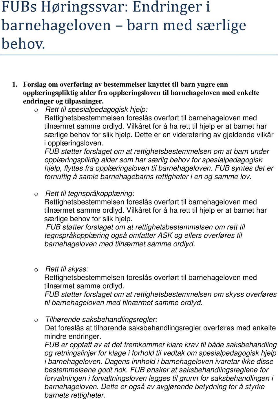 o Rett til spesialpedagogisk hjelp: Rettighetsbestemmelsen foreslås overført til barnehageloven med tilnærmet samme ordlyd.