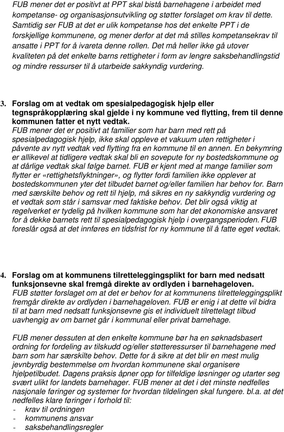 Det må heller ikke gå utover kvaliteten på det enkelte barns rettigheter i form av lengre saksbehandlingstid og mindre ressurser til å utarbeide sakkyndig vurdering. 3.