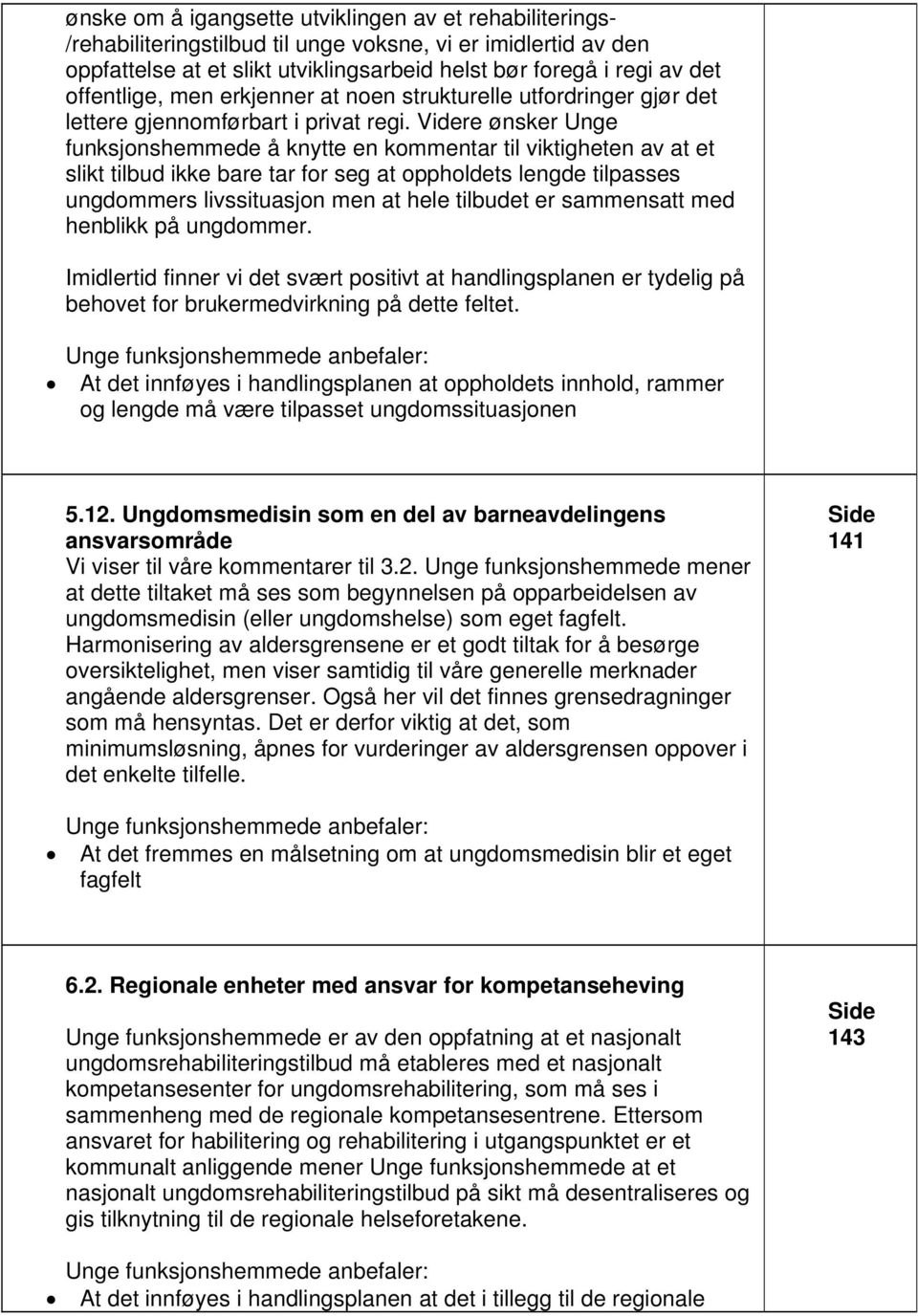 Videre ønsker Unge funksjonshemmede å knytte en kommentar til viktigheten av at et slikt tilbud ikke bare tar for seg at oppholdets lengde tilpasses ungdommers livssituasjon men at hele tilbudet er