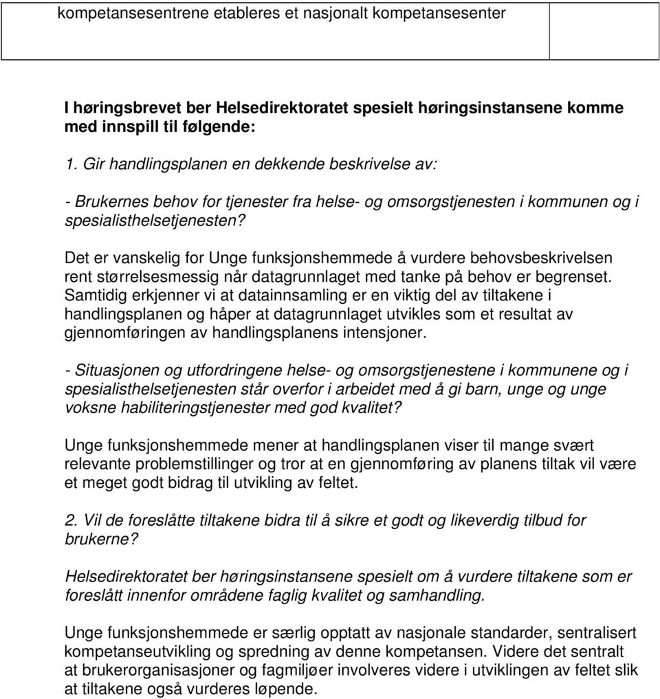 Det er vanskelig for Unge funksjonshemmede å vurdere behovsbeskrivelsen rent størrelsesmessig når datagrunnlaget med tanke på behov er begrenset.